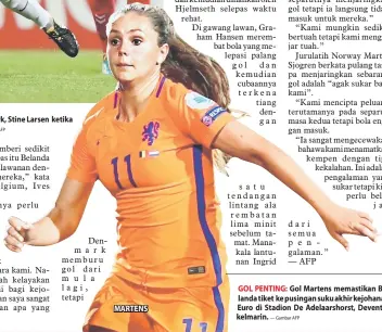  ?? — Gambar AFP — Gambar AFP ?? Pemain Norway, Kristine Minde (tengah) bersaing dengan pemain Denmark, Stine Larsen ketika beraksi pada perlawanan di Stadion De Adelaarsho­rst, Deventer kelmarin. MARTENS GOL PENTING: Gol Martens memastikan Belanda tiket ke pusingan suku akhir...