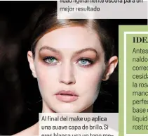  ??  ?? mejor resultad Al fina del make up aplica una su e capa de brillo eres blanca usa un tono melocotón; si eres morena clara