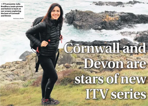  ?? Multistory Media ?? > ITV presenter Julia Bradbury (main picture and below) is back on our screens exploring the best of Cornwall and Devon