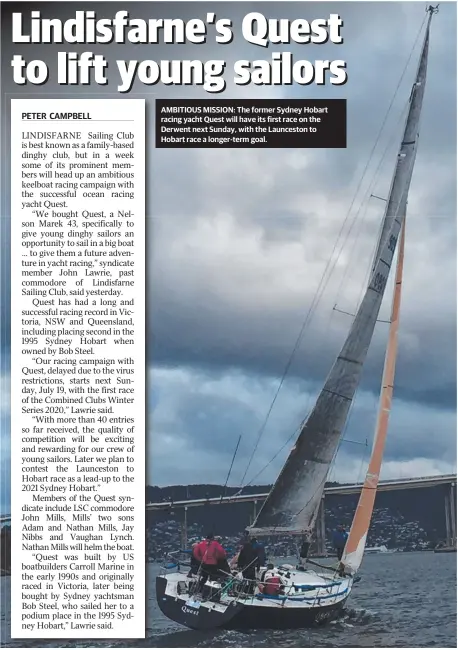  ??  ?? AMBITIOUS MISSION: The former Sydney Hobart racing yacht Quest will have its first race on the Derwent next Sunday, with the Launceston to Hobart race a longer-term goal.