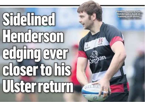  ??  ?? Road to recovery: Iain Henderson is back in training with Ulster