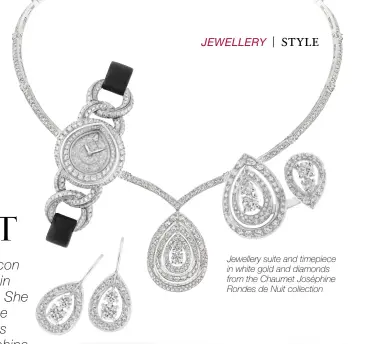  ??  ?? Jewellery suite and timepiece in white gold and diamonds from the Chaumet Joséphine Rondes de Nuit collection