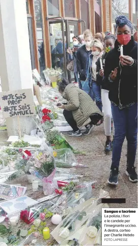  ?? FOTO LAPRESSE ?? Sangue e lacrime La polizia, i fiori e le candele per l’insegnante ucciso. A destra, corteo per Charlie Hebdo