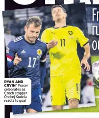  ??  ?? RYAN AND CRYIN’ Fraser celebrates as Czech stopper Ondrej Kudela reacts to goal