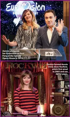  ??  ?? Zemiro alongside her Eurovision co-host Pang at the Sydney Opera House in 2015. Zemiro hosted Aussie trivia show Rockwiz, which first aired in 2005 and ran for 12 years.