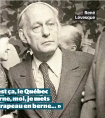  ??  ?? « Si c’est ça, le Québec moderne, moi, je mets mon drapeau en berne… » René Lévesque