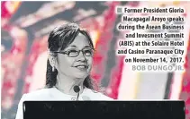  ??  ?? Former President Gloria Macapagal Aroyo speaks during the Asean Business and Invesment Summit (ABIS) at the Solaire Hotel and Casino Paranaque City on November 14, 2017.