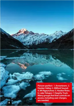  ??  ?? Picture-perfect: 1. Arrowtown; 2. Hooker Valley; 3. Milford Sound; 4. Mt Ngauruhoe; 5. Hooker River; 6. Lake Tekapo; 7. Heaphy Track. Many groups feel that controls on access, including user charges, are needed. 5