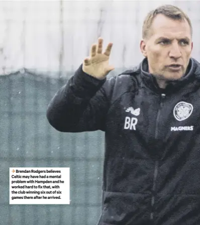  ??  ?? Brendan Rodgers believes Celtic may have had a mental problem with Hampden and he worked hard to fix that, with the club winning six out of six games there after he arrived.