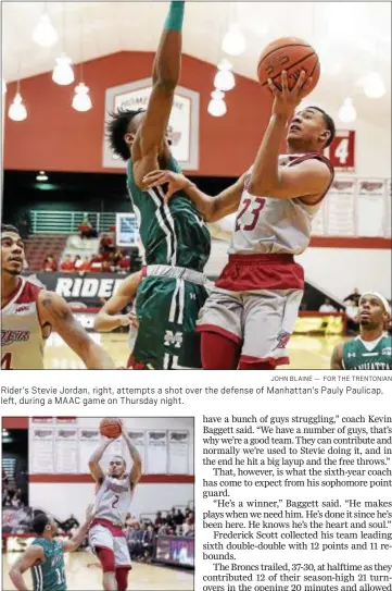  ?? JOHN BLAINE — FOR THE TRENTONIAN ?? Rider’s Stevie Jordan, right, attempts a shot over the defense of Manhattan’s Pauly Paulicap, left, during a MAAC game on Thursday night.