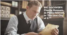  ??  ?? BIG DISCOVERY: Charlie Hunnam, as Percy Fawcett, in ‘The Lost City of Z.’