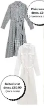  ??  ?? Belted shirt dress, £89.99 (zara.com)
Plain weave dress, £345 (maxmara.com)