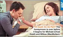  ?? ?? Till Death Do Us Part? The honeymoon is over before it begins for Michael (Chad Duell) and Willow (Macmullen).