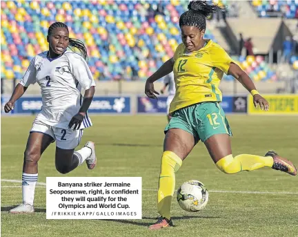  ?? /FRIKKIE KAPP/ GALLO IMAGES ?? Banyana striker Jermaine Seoposenwe, right, is confident they will qualify for the Olympics and World Cup.