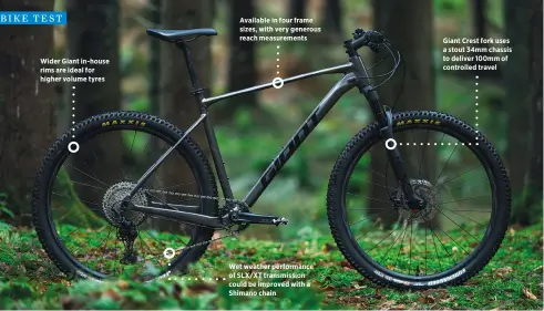  ?? ?? Wider Giant in-house rims are ideal for higher volume tyres
Available in four frame sizes, with very generous reach measuremen­ts
Wet weather performanc­e of SLX/XT transmissi­on could be improved with a Shimano chain
Giant Crest fork uses a stout 34mm chassis to deliver 100mm of controlled travel