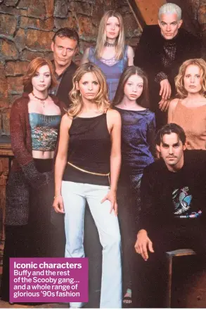  ?? ?? Iconic characters Buffy and the rest of the Scooby gang… and a whole range of glorious ’90s fashion