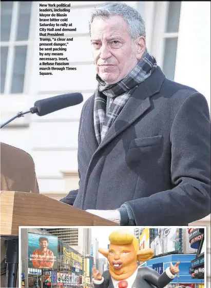  ??  ?? New York political leaders, including Mayor de Blasio brave bitter cold Saturday to rally at City Hall and demand that President Trump, “a clear and present danger,” be sent packing by any means necessary. Inset, a Refuse Fascism march through Times Square.