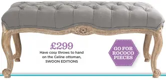  ??  ?? go for rococo pieces £299 Have cosy throws to hand on the celine ottoman, Swoon editions
