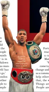  ??  ?? Anthony Joshua wins the heavyweigh­t title in 2017