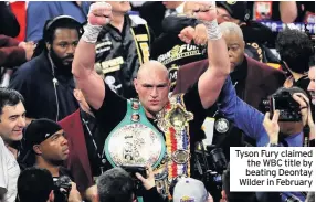  ??  ?? Tyson Fury claimed the WBC title by beating Deontay Wilder in February