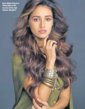  ??  ?? Actor Disha Patani is riding high on the success of her last release, Baaghi 2