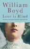  ??  ?? Love is Blind By William Boyd Viking, 371pp, £18.99