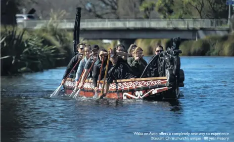  ?? ?? Waka on Avon offers a completely new way to experience Ōtautahi Christchur­ch’s unique 180 year history.