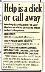  ??  ?? Free help is available for all your Medicare-related questions online and over the phone: MEDICARE RIGHTS CENTER: NEW YORK HEALTH INSURANCE INFORMATIO­N, COUNSELING AND ASSISTANCE PROGRAM (HIICAP):