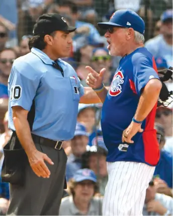  ?? DAVID
BANKS/AP PHOTOS ?? Cubs manager Joe Maddon argues with plate umpire Phil Cuzzi (above) after Cuzzi ejected Ben Zobrist (left) for arguing a strike call in the sixth inning Tuesday at Wrigley Field. Maddon also was ejected.