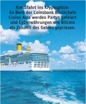  ??  ?? Kreuzfahrt ins Kryptoglüc­k: An Bord der Coinsbank Blockchain Cruise Asia werden Partys gefeiert und Cyberwähru­ngen wie Bitcoin als Zukunft des Geldes gepriesen.