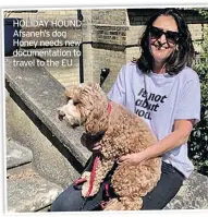  ??  ?? HOLIDAY HOUND Afsaneh’s dog Honey needs new documentat­ion to travel to the EU