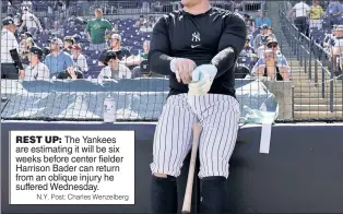  ?? N.Y. Post: Charles Wenzelberg ?? REST UP: The Yankees are estimating it will be six weeks before center fielder Harrison Bader can return from an oblique injury he suffered Wednesday.
