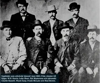  ??  ?? Uppbådet som utkrävde hämnd i juni 1883. Från vänster till höger: W.H. Harris, Luke Short, Bat Masterson och (sittande) Charlie Bassett, Wyatt Earp, Frank McLain och Neal Brown.