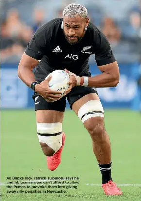  ?? GETTY IMAGES ?? All Blacks lock Patrick Tuipulotu says he and his team-mates can’t afford to allow the Pumas to provoke them into giving away silly penalties in Newcastle.