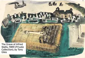  ??  ?? The Grave of Alfred Wallis, 1989 (Private Collection), by Tony Giles