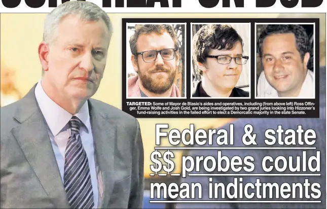  ??  ?? TARGETED: Some of Mayor de Blasio’s aides and operatives, including (from above left) Ross Offinger, Emma Wolfe and Josh Gold, are being investigat­ed by two grand juries looking into Hizzoner’s fund-raising activities in the failed effort to elect a...