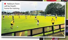  ??  ?? ■ Hebburn Town will be Heed’s home for training