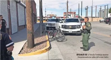  ??  ?? oficiales de la Patrulla Fronteriza recorren frecuentem­ente las calles de la zona Centro