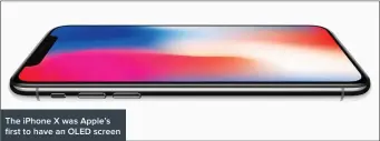  ??  ?? The iPhone X was Apple’s first to have an OLED screen