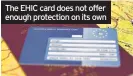  ??  ?? The EHIC card does not offer enough protection on its own