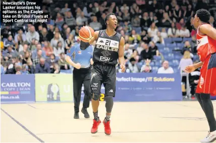  ??  ?? Newcastle’s Drew Lasker assesses his options as the Eagles take on Bristol Flyers at Sport Central last night