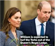  ?? ?? William is expected to turf the Yorks out of the Queen’s Royal Lodge.