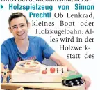  ??  ?? Simon Prechtl mit seinem Holzspielz­eug