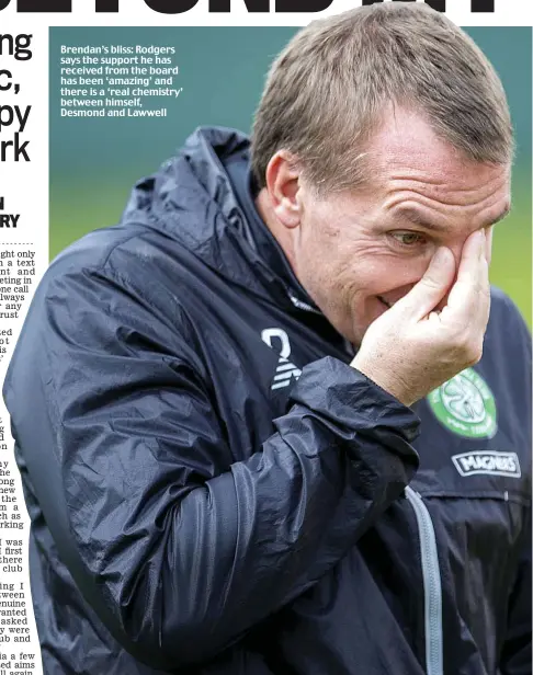  ??  ?? Brendan’s bliss: Rodgers says the support he has received from the board has been ‘amazing’ and there is a ‘real chemistry’ between himself, Desmond and Lawwell