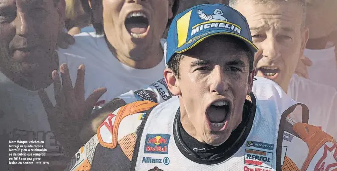  ?? FOTO: GETTY ?? Marc Márquez celebró en Motegi su quinta corona MotoGP y en la celebració­n se descubrió que compitió en 2018 con una grave lesión en hombro