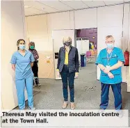  ??  ?? Theresa May visited the inoculatio­n centre at the Town Hall.