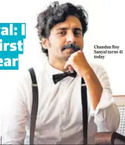  ??  ?? Chandan Roy Sanyal turns 41 today