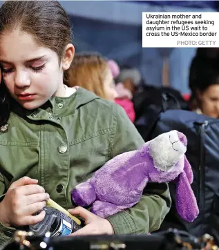  ?? PHOTO: GETTY ?? Ukrainian mother and daughter refugees seeking asylum in the US wait to cross the US-Mexico border