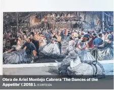  ?? /CORTESÍA ?? Obra de Ariel Montejo Cabrera ‘The Dances of the Appetite’ ( 2018 ).