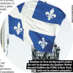  ??  ?? Réaliser le rêve de Bernard Landry de voir le drapeau du Québec flotter devant l’édifice de l’ONU à New York, telle est la mission péquiste !